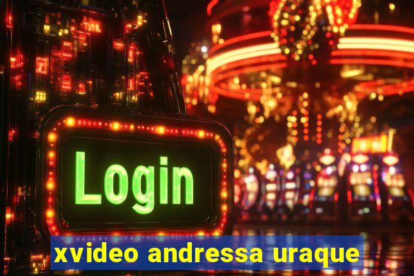 xvideo andressa uraque